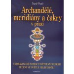 Archandělé, meridiány a čakry v praxi - Uzdravování pomocí světelných drah, léčení ve světle archandělů – Hledejceny.cz