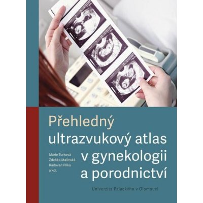 Přehledný ultrazvukový atlas v gynekologii a porodnictví - Marie Turková, Zdeňka Malínská, Radovan Pilka, kolektiv autorů – Hledejceny.cz