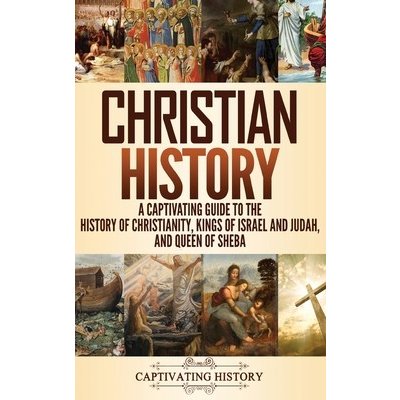 Christian History: A Captivating Guide to the History of Christianity, Kings of Israel and Judah, and Queen of Sheba History CaptivatingPevná vazba – Zbozi.Blesk.cz