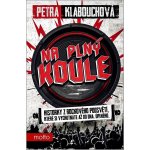 Na plný koule - Historky z rockového podsvětí, které si vychutnáte až do dna. Úplného. - Petra Klabouchová – Hledejceny.cz