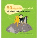 50 nápadů pro děti, jak přispět k záchraně planety