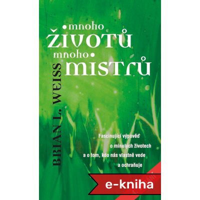 Mnoho životů, mnoho Mistrů - Brian L. Weiss – Hledejceny.cz