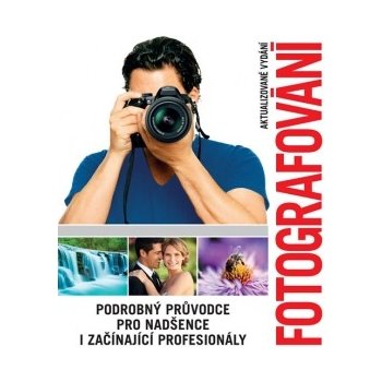 Fotografování - Podrobný průvodce pro nadšence i začínající profesionály - neuveden