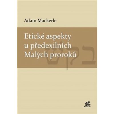 Etické aspekty u předexilních Malých proroků - Mackerle Adam – Zboží Mobilmania