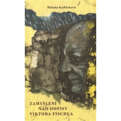 Zamyšlení nad dopisy Viktora Fischla - Kaďůrková Milada – Hledejceny.cz