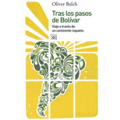 Tras los pasos de Bolívar : viaje a través de un continente inquieto
