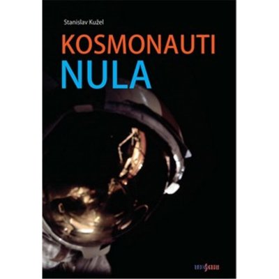 Kosmonauti NULA aneb Ti, co nedoletěli... - Kužel Stanislav – Zbozi.Blesk.cz