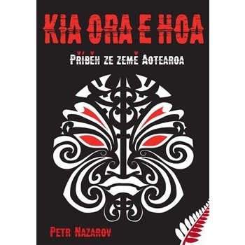 Kia Ora E Hoa - Příběh ze země Aotearoa - Petr Nazarov