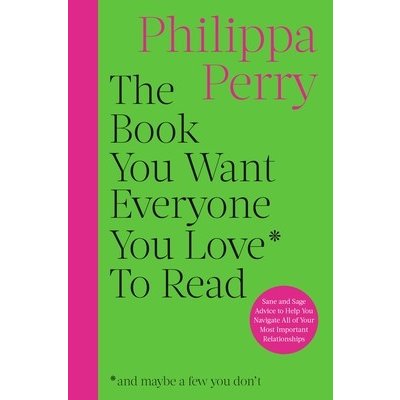 The Book You Want Everyone You Love to Read: Sane and Sage Advice to Help You Navigate All of Your Most Important Relationships Perry PhilippaPevná vazba
