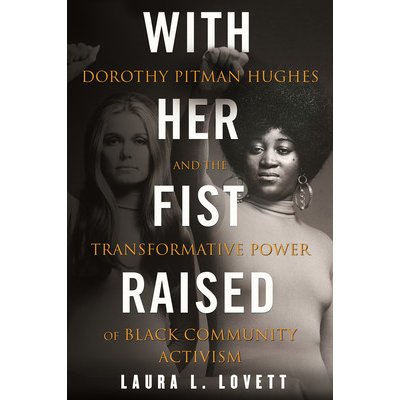 With Her Fist Raised: Dorothy Pitman Hughes and the Transformative Power of Black Community Activism - (Lovett Laura L.) – Zbozi.Blesk.cz