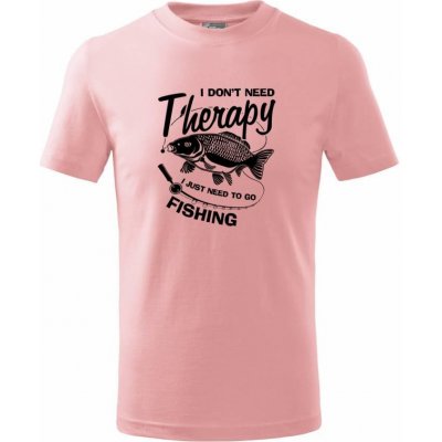 I dont need therapy fishing Tričko dětské bavlněné Růžová – Zboží Mobilmania