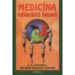 Medicína indiánských šamanů - J. T. Garrett, Michael Tlanusta Garrett – Hledejceny.cz