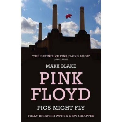 The Inside Story of Pink Floyd - Mark Blake - Pigs Might Fly