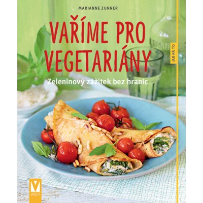 Vaříme pro vegetariány - Zeleninový zážitek bez hranic - Marianne Zunner – Zboží Mobilmania
