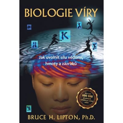 Biologie víry - Jak uvolnit sílu vědomí, hmoty a zázraků - Lipton Bruce H. – Hledejceny.cz