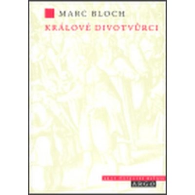 Králové divotvůrci -- Studie o nadpřirozenosti přisuzované královské moci, zejména ve Francii a Anglii - Bloch Marc