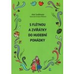 S flétnou a zvířátky do hudební pohádky - Aleš Sedlmeier – Hledejceny.cz