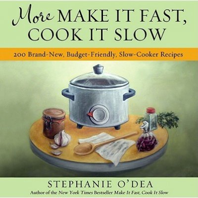 More Make It Fast, Cook It Slow: 200 Brand-New, Budget-Friendly, Slow-Cooker Recipes O'Dea StephaniePaperback – Hledejceny.cz