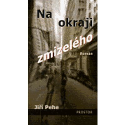 Na okraji zmizelého - Pehe Jiří