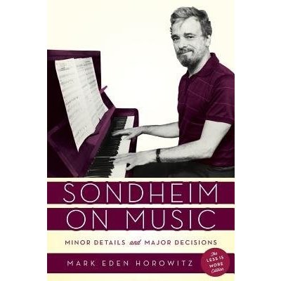 Sondheim on Music: Minor Details and Major Decisions, The Less Is More Edition Horowitz Mark EdenPaperback