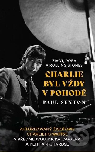 Charlie byl vždy v pohodě: Život, doba a Rolling Stones - Paul Sexton