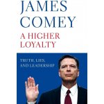 A Higher Loyalty : Truth, Lies, and Leadership - Comey James – Hledejceny.cz
