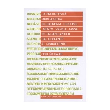 La produttività morfologica in diacronia: i sufissi -mento, -zione e -gione in italiano antico dal Duecento al Cinquecento - Pavel Štichauer