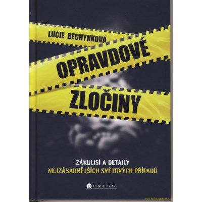 Opravdové zločiny - Zákulisí a detaily nejzásadnějších světových případů - Bechynková Lucie – Zbozi.Blesk.cz