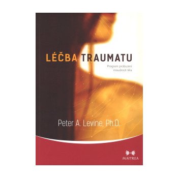 Léčba traumatu - Program probuzení moudrosti těla - Peter A. Levine