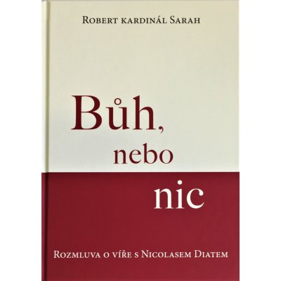 Bůh, nebo nic. Rozmluva o víře s Nicolasem Diatem - Robert Kardinál Sarah – Hledejceny.cz