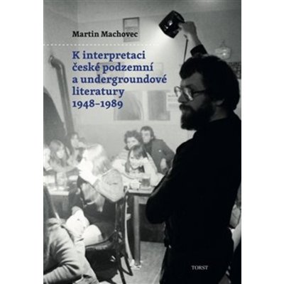 K interpretaci české podzemní a undergroundové literatury 1948–1989 - Martin Machovec – Zboží Mobilmania