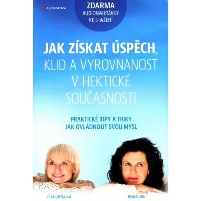 Jak získat úspěch, klid a vyrovnanost v hektické současnosti - Praktické techniky a tipy jak ovládnout svou mysl - Lošťáková Olga, Loja Radka