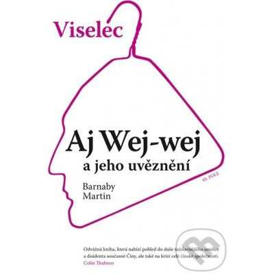 Viselec. Aj Wej-wej a jeho uvěznení - Martin Barnaby – Hledejceny.cz