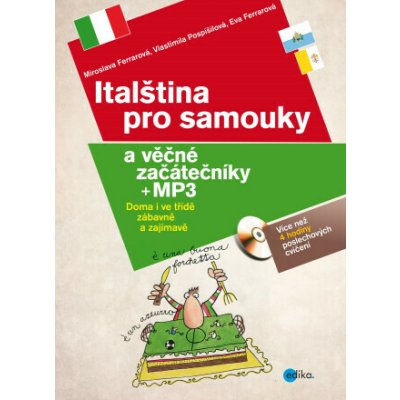 Italština pro samouky a věčné začátečníky - Miroslava Ferrarová, Vlastimila Pospíšilová, Eva Ferrarová – Hledejceny.cz