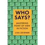 Who Says?: Mastering Point of View in Fiction Zeidner LisaPaperback – Hledejceny.cz