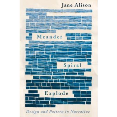 Meander, Spiral, Explode: Design and Pattern in Narrative Alison Jane – Hledejceny.cz