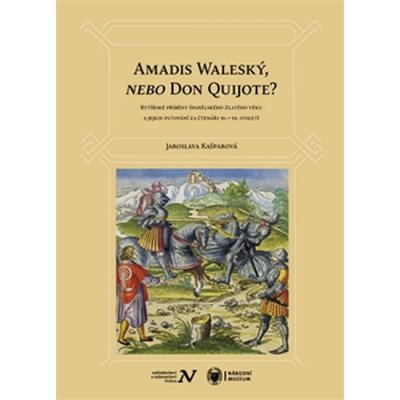 Amadis Waleský, nebo Don Quijote?. Rytířské příběhy španělského Zlatého věku a jejich putování za čtenáři 16.–19. století Jaroslava Kašparová Veduta