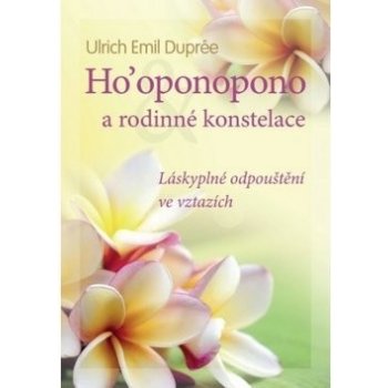 Ho´oponopono a rodinné konstelace. Havajský rituál odpuštění - Ulrich Emil Dupreé