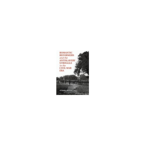 E-book elektronická kniha Romantic Reformers and the Antislavery Struggle in the Civil War Era - Kytle Ethan J.
