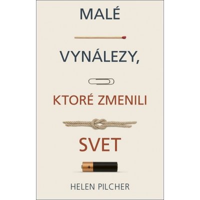 Malé vynálezy, ktoré zmenili svet - Helen Pilcher – Hledejceny.cz