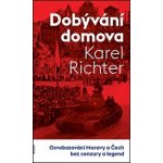 Dobývání domova. Osvobozování Moravy a Čech bez cenzury a legend - Karel Richter – Sleviste.cz