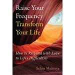 Raise Your Frequency, Transform Your Life - Selina Maitreya – Hledejceny.cz