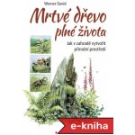 Mrtvé dřevo plné života: Jak v zahradě vytvořit přírodní prostředí - David Werner – Zboží Mobilmania