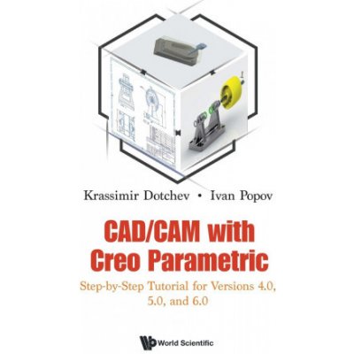 Cad/CAM with Creo Parametric: Step-By-Step Tutorial for Versions 4.0, 5.0, and 6.0 Dotchev KrassimirPaperback