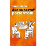 Ako sa nestať pacientom - Jan Hnízdil – Hledejceny.cz