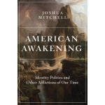 American Awakening: Identity Politics and Other Afflictions of Our Time Mitchell JoshuaPaperback – Zbozi.Blesk.cz