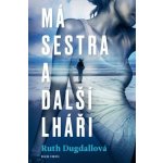 Má sestra a ostatní lháři - Ruth Dugdall – Sleviste.cz