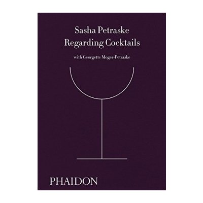 Regarding Cocktails - Sasha Petraske, Georgette Moger-Petraske, Dale DeGroff - Ha