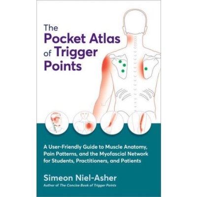 The Pocket Atlas of Trigger Points: A User-Friendly Guide to Muscle Anatomy, Pain Patterns, and the Myofascial Netw Ork for Students, Practitioners, a