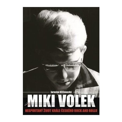 Miki Volek: nespoutaný život krále českého rock and rollu - Jaroslav Kříženecký